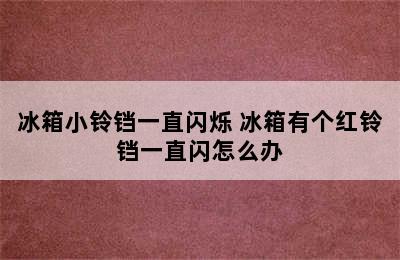 冰箱小铃铛一直闪烁 冰箱有个红铃铛一直闪怎么办